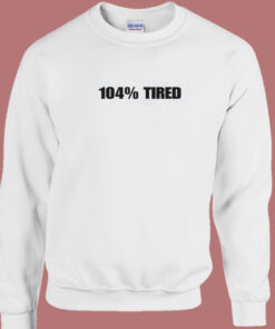 104 Percent Tired 80s Sweatshirt 1