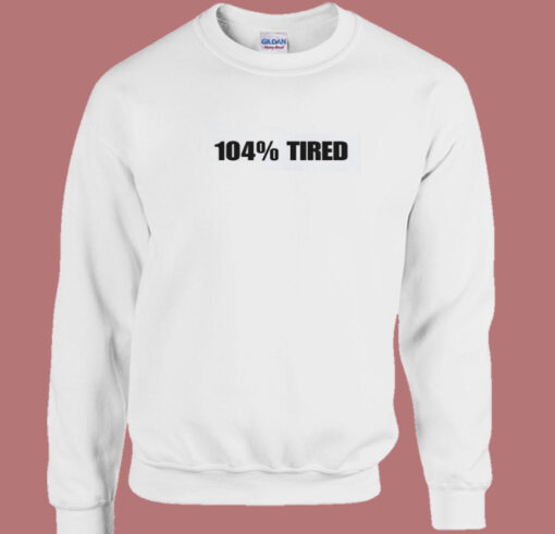 104 Percent Tired 80s Sweatshirt