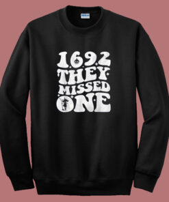 1692 They Missed One Sweatshirt
