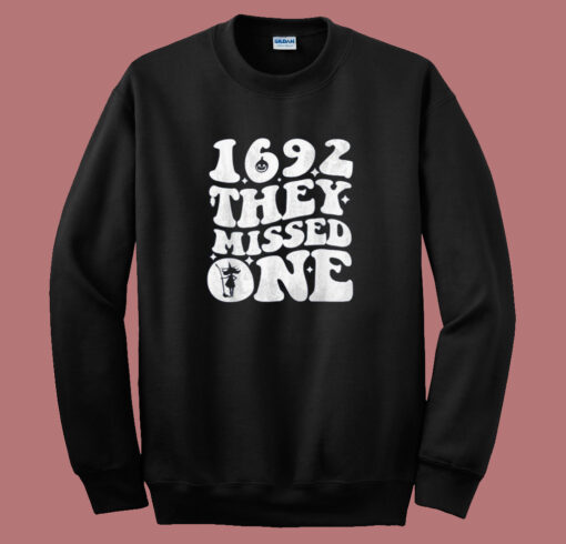 1692 They Missed One Sweatshirt