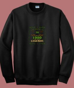 1950 Year Of The Legends Life Begins At 70 80s Sweatshirt