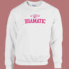 A Little Bit Dramatic Sweatshirt On Sale
