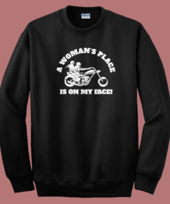 A Woman’s Place Is On My Face Sweatshirt