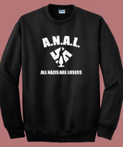 ANAL All Nazis Are Losers Sweatshirt ANAL All Nazis Are Losers Sweatshirt