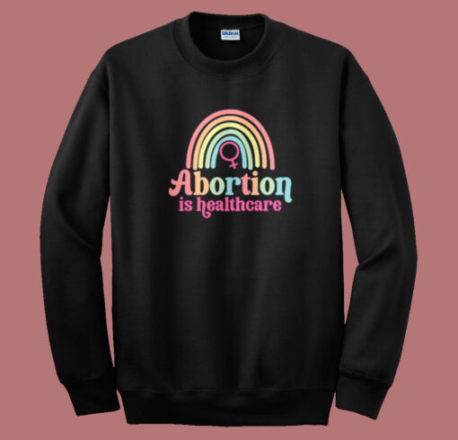 Abortion Is Healthcare Rainbow Sweatshirt On Sale