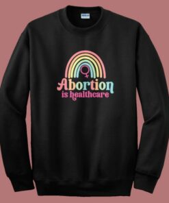 Abortion Is Healthcare Rainbow Sweatshirt On Sale