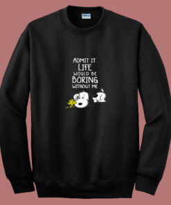 Admit It Life Would Be Boring Without Me Snoopy 80s Sweatshirt 1
