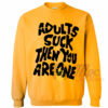 Adults Suck Then You Are One Sweatshirt