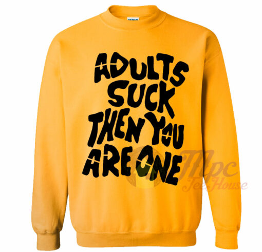 Adults Suck Then You Are One Sweatshirt