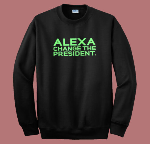 Alexa Change The President Sweatshirt