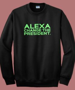 Alexa Change The President Sweatshirt