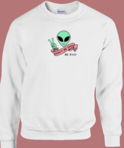 Alien Be Rad Dont Be Sad 80s Sweatshirt 1