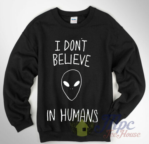 Alien Quote I don’t Believe In Humans Sweatshirt