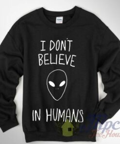 Alien Quote I don’t Believe In Humans Sweatshirt