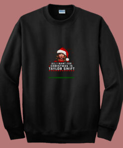 All I Want For Christmas Is Taylor Swift 80s Sweatshirt All I Want For Christmas Is Taylor Swift 80s Sweatshirt