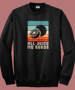 All Juice No Seeds For A Sterilized 80s Sweatshirt All Juice No Seeds For A Sterilized 80s Sweatshirt
