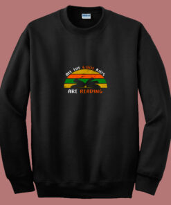 All The Cool Kids Are Reading 80s Sweatshirt All The Cool Kids Are Reading 80s Sweatshirt