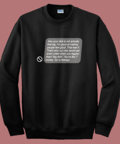 Also Your Dick Is Not Actually That Big Sweatshirt Also Your Dick Is Not Actually That Big Sweatshirt