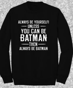 Always Be yourself Batman Quote Crewneck Sweatshirt Always Be yourself Batman Quote Crewneck Sweatshirt