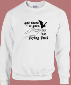 And Three It Goes My Last Flying Fuck Sweatshirt 1
