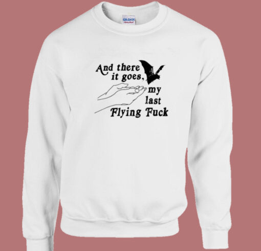 And Three It Goes My Last Flying Fuck Sweatshirt