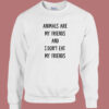 Animals Are My Friends Sweatshirt