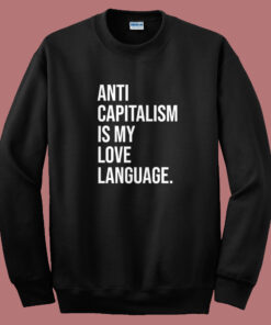 Anti Capitalism Is My Love Language Sweatshirt Anti Capitalism Is My Love Language Sweatshirt
