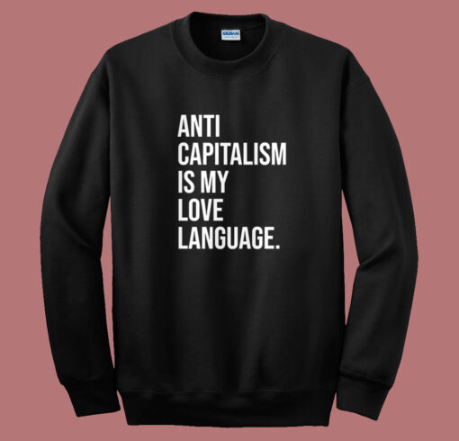 Anti Capitalism Is My Love Language Sweatshirt