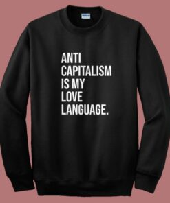 Anti Capitalism Is My Love Language Sweatshirt