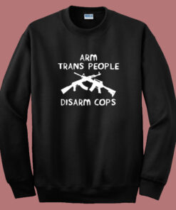 Arm Trans People Disarm Sweatshirt Arm Trans People Disarm Sweatshirt