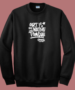 Art Is Native Tongues Sweatshirt Art Is Native Tongues Sweatshirt