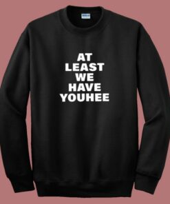 At Least We Have Youhee 80s Sweatshirt