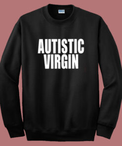 Autistic Virgin Sweatshirt Autistic Virgin Sweatshirt