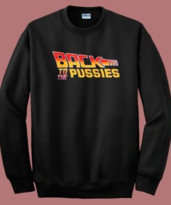 Back To The Pussies Sweatshirt