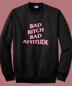 Bad Bitch Bad Attitude Parody Sweatshirt
