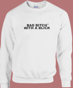 Bad Bitch With A Blick Sweatshirt 1