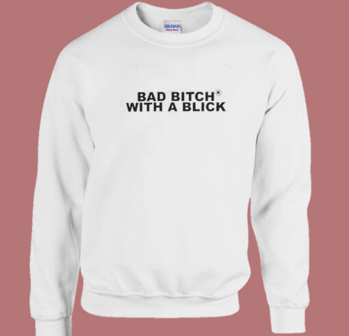 Bad Bitch With A Blick Sweatshirt