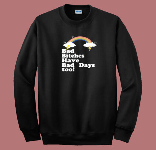 Bad Bitches Have Bad Days Too Sweatshirt