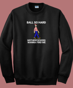 Ball So Hard Sweatshirt Ball So Hard Sweatshirt