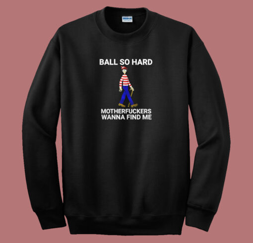 Ball So Hard Sweatshirt