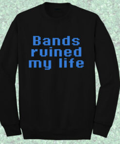 Bands Ruined My Life Sweatshirt