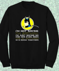 Batman Quote Im Not Saying Crewneck Sweatshirt Batman Quote Im Not Saying Crewneck Sweatshirt