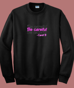 Be Careful Cardi B 80s Sweatshirt Be Careful Cardi B 80s Sweatshirt