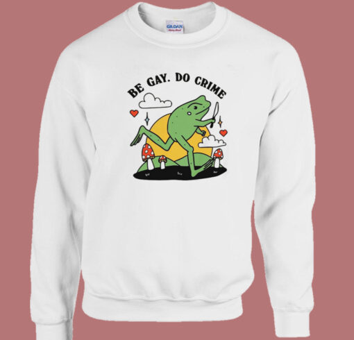 Be Gay Do Crime Frog Funny Sweatshirt