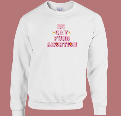 Be Gay Fund Abortion Queer And Trans Sweatshirt