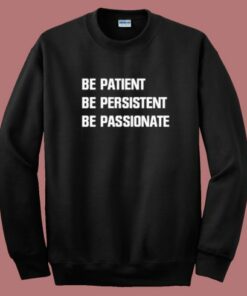 Be Patient Persistent Passionate Sweatshirt