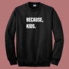 Because Kids Sweatshirt