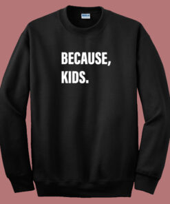 Because Kids Sweatshirt