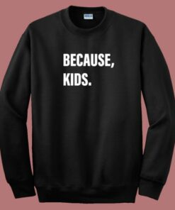 Because Kids Sweatshirt