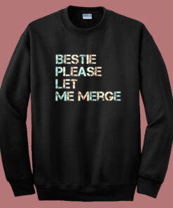 Bestie Please Let Me Merge Sweatshirt Bestie Please Let Me Merge Sweatshirt